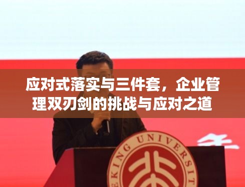 應(yīng)對(duì)式落實(shí)與三件套，企業(yè)管理雙刃劍的挑戰(zhàn)與應(yīng)對(duì)之道