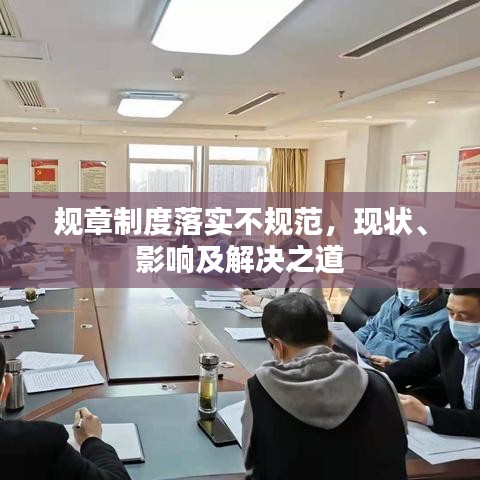 規(guī)章制度落實(shí)不規(guī)范，現(xiàn)狀、影響及解決之道