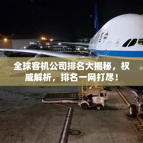 全球客機(jī)公司排名大揭秘，權(quán)威解析，排名一網(wǎng)打盡！