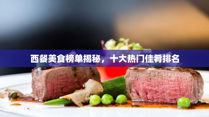 西餐美食榜單揭秘，十大熱門佳肴排名