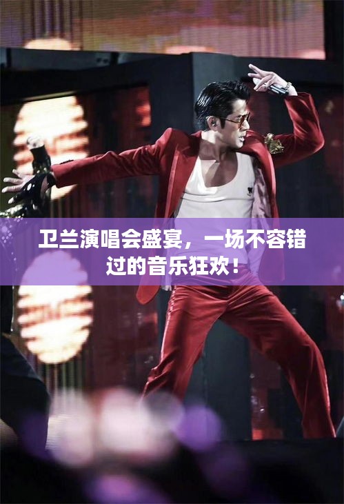 衛(wèi)蘭演唱會盛宴，一場不容錯過的音樂狂歡！