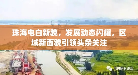 珠海電白新貌，發(fā)展動態(tài)閃耀，區(qū)域新面貌引領(lǐng)頭條關(guān)注