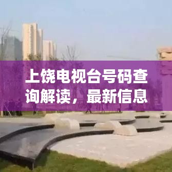 上饒電視臺(tái)號(hào)碼查詢解讀，最新信息一網(wǎng)打盡
