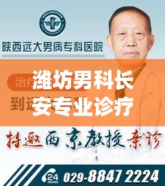 濰坊男科長(zhǎng)安專業(yè)診療，男科疾病診療新標(biāo)桿