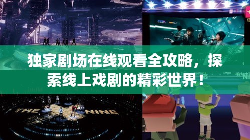 獨(dú)家劇場在線觀看全攻略，探索線上戲劇的精彩世界！
