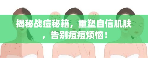 揭秘戰(zhàn)痘秘籍，重塑自信肌膚，告別痘痘煩惱！
