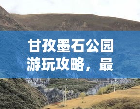 甘孜墨石公園游玩攻略，最新指南來啦！