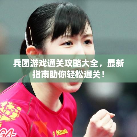 兵團游戲通關(guān)攻略大全，最新指南助你輕松通關(guān)！