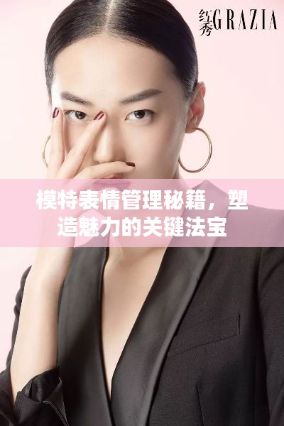 模特表情管理秘籍，塑造魅力的關(guān)鍵法寶