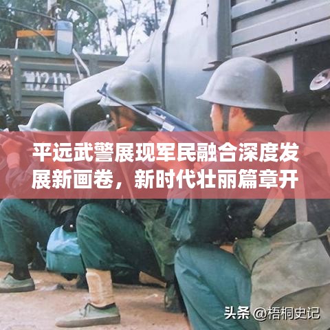 平遠武警展現(xiàn)軍民融合深度發(fā)展新畫卷，新時代壯麗篇章開啟！