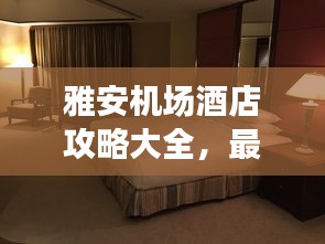 雅安機場酒店攻略大全，最新指南助你輕松入住心儀酒店！