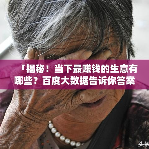 「揭秘！當下最賺錢的生意有哪些？百度大數(shù)據(jù)告訴你答案！」