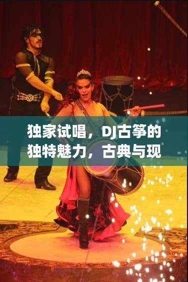獨(dú)家試唱，DJ古箏的獨(dú)特魅力，古典與現(xiàn)代的完美融合