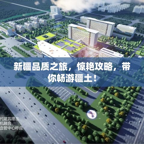 新疆品質(zhì)之旅，驚艷攻略，帶你暢游疆土！