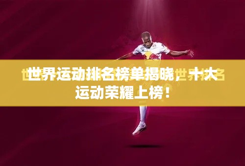 世界運(yùn)動(dòng)排名榜單揭曉，十大運(yùn)動(dòng)榮耀上榜！