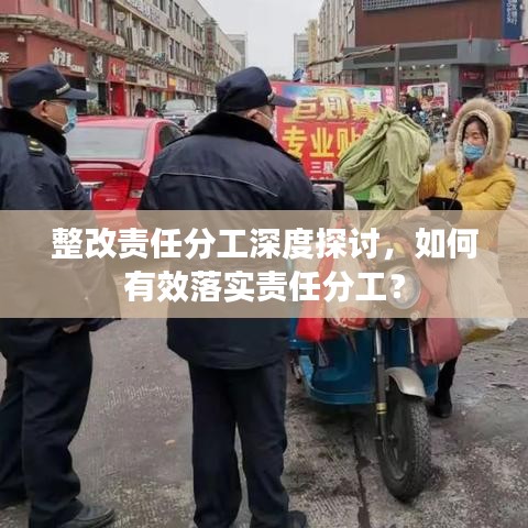 整改責(zé)任分工深度探討，如何有效落實責(zé)任分工？