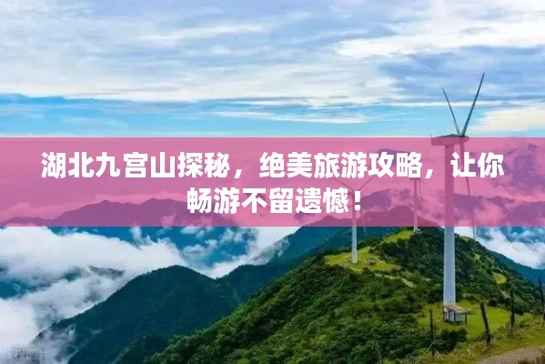 湖北九宮山探秘，絕美旅游攻略，讓你暢游不留遺憾！