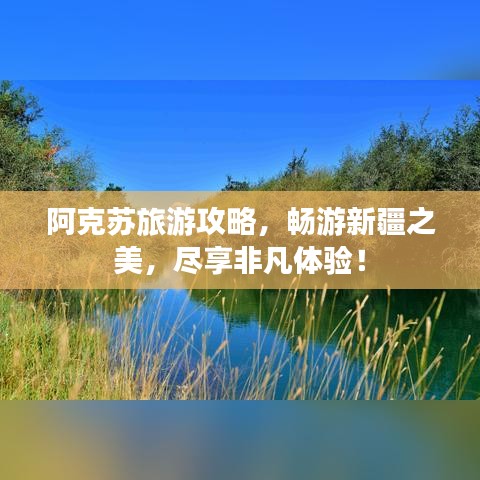 阿克蘇旅游攻略，暢游新疆之美，盡享非凡體驗(yàn)！
