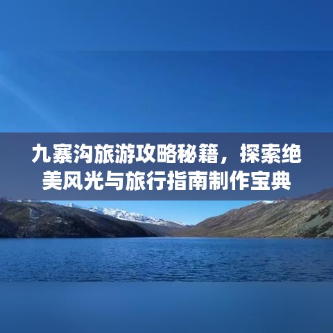 九寨溝旅游攻略秘籍，探索絕美風(fēng)光與旅行指南制作寶典