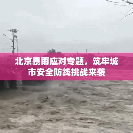 北京暴雨應對專題，筑牢城市安全防線挑戰(zhàn)來襲