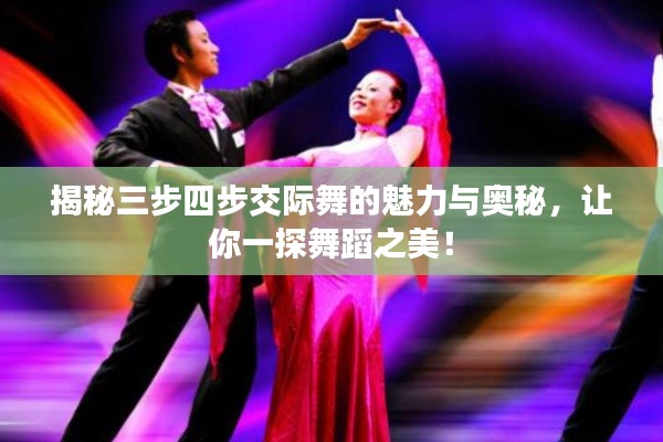 揭秘三步四步交際舞的魅力與奧秘，讓你一探舞蹈之美！