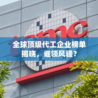 全球頂級(jí)代工企業(yè)榜單揭曉，誰領(lǐng)風(fēng)騷？
