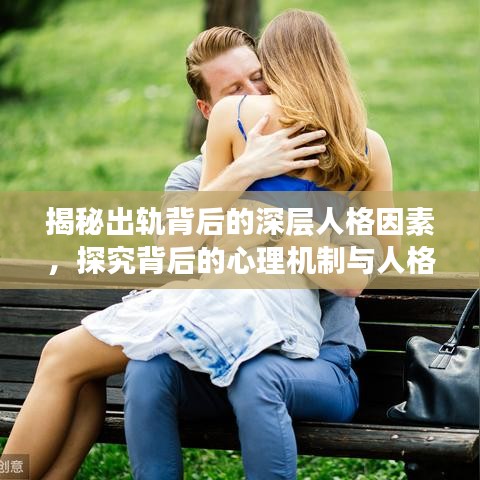 揭秘出軌背后的深層人格因素，探究背后的心理機(jī)制與人格因素