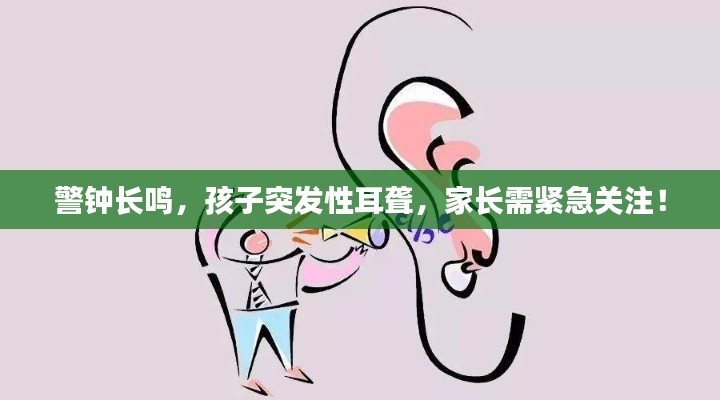 警鐘長鳴，孩子突發(fā)性耳聾，家長需緊急關(guān)注！