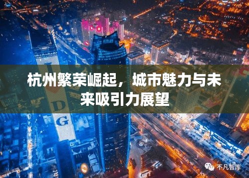 杭州繁榮崛起，城市魅力與未來(lái)吸引力展望