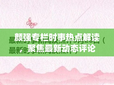 顏強專欄時事熱點解讀，聚焦最新動態(tài)評論