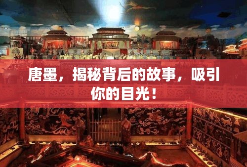 唐墨，揭秘背后的故事，吸引你的目光！