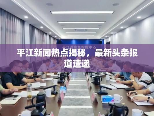 平江新聞熱點揭秘，最新頭條報道速遞