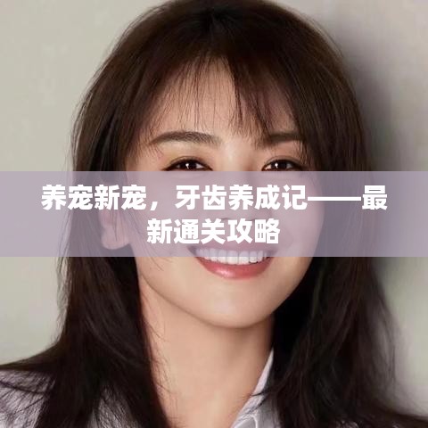 養(yǎng)寵新寵，牙齒養(yǎng)成記——最新通關(guān)攻略