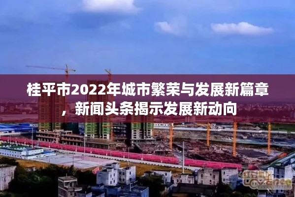 桂平市2022年城市繁榮與發(fā)展新篇章，新聞頭條揭示發(fā)展新動向