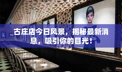 古莊店今日風(fēng)景，揭秘最新消息，吸引你的目光！