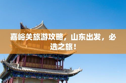 嘉峪關(guān)旅游攻略，山東出發(fā)，必選之旅！