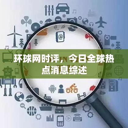 環(huán)球網(wǎng)時(shí)評(píng)，今日全球熱點(diǎn)消息綜述