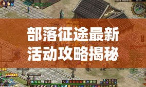 部落征途最新活動(dòng)攻略揭秘，一網(wǎng)打盡，輕松贏取豐厚獎(jiǎng)勵(lì)！