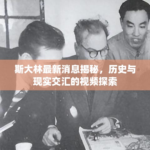 斯大林最新消息揭秘，歷史與現(xiàn)實(shí)交匯的視頻探索
