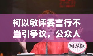 柯以敏評委言行不當引爭議，公眾人物言行需謹慎審查