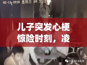 兒子突發(fā)心梗驚險(xiǎn)時(shí)刻，凌晨緊急救治，生死時(shí)速！