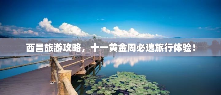 西昌旅游攻略，十一黃金周必選旅行體驗(yàn)！