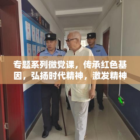 專題系列微黨課，傳承紅色基因，弘揚(yáng)時(shí)代精神，激發(fā)精神力量
