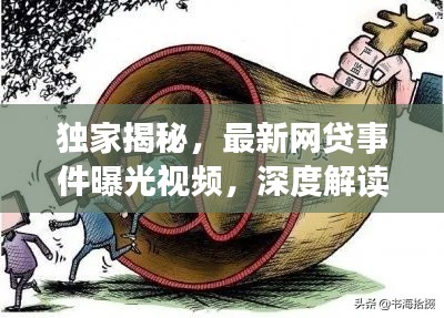 獨家揭秘，最新網(wǎng)貸事件曝光視頻，深度解讀網(wǎng)貸內(nèi)幕