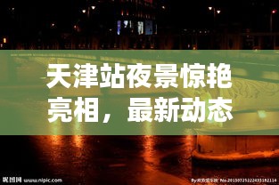 天津站夜景驚艷亮相，最新動(dòng)態(tài)揭秘