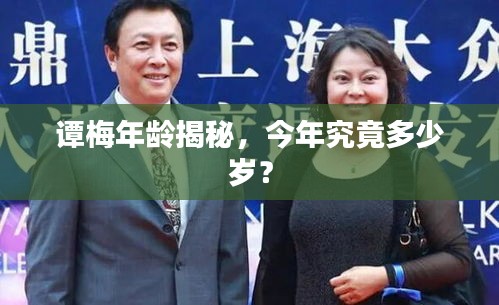 譚梅年齡揭秘，今年究竟多少歲？