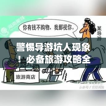 警惕導(dǎo)游坑人現(xiàn)象！必備旅游攻略全解析！
