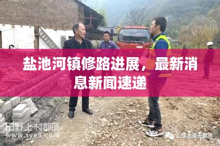 鹽池河鎮(zhèn)修路進展，最新消息新聞速遞