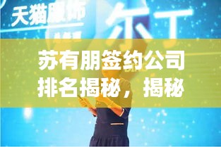 蘇有朋簽約公司排名揭秘，揭秘背后大佬，誰居行業(yè)翹楚？