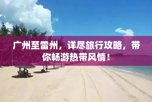 廣州至雷州，詳盡旅行攻略，帶你暢游熱帶風(fēng)情！